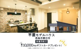 【西条市朔日市】「平屋」と「２階建て」お家で暮らしを体感！2棟同時モデルハウス見学受付中！【完全予約制】