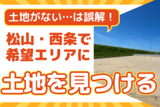 家づくりを諦める前に！松山・西条で土地が見つかる人は“ここ”を見ている